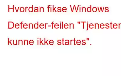 Hvordan fikse Windows Defender-feilen 