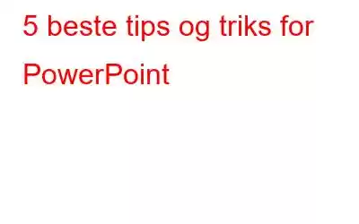 5 beste tips og triks for PowerPoint