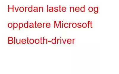 Hvordan laste ned og oppdatere Microsoft Bluetooth-driver