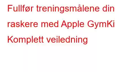 Fullfør treningsmålene dine raskere med Apple GymKit: Komplett veiledning