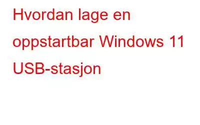 Hvordan lage en oppstartbar Windows 11 USB-stasjon