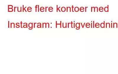 Bruke flere kontoer med Instagram: Hurtigveiledning