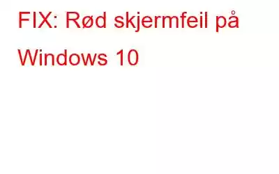 FIX: Rød skjermfeil på Windows 10