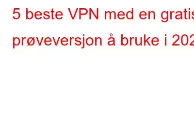 5 beste VPN med en gratis prøveversjon å bruke i 2023