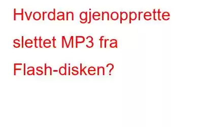 Hvordan gjenopprette slettet MP3 fra Flash-disken?