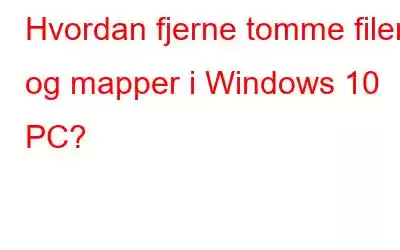 Hvordan fjerne tomme filer og mapper i Windows 10 PC?