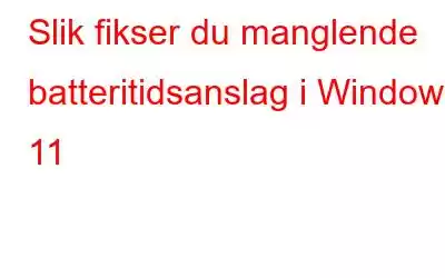 Slik fikser du manglende batteritidsanslag i Windows 11