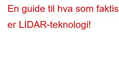 En guide til hva som faktisk er LIDAR-teknologi!