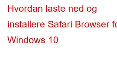 Hvordan laste ned og installere Safari Browser for Windows 10