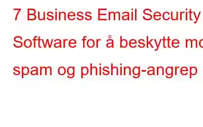 7 Business Email Security Software for å beskytte mot spam og phishing-angrep