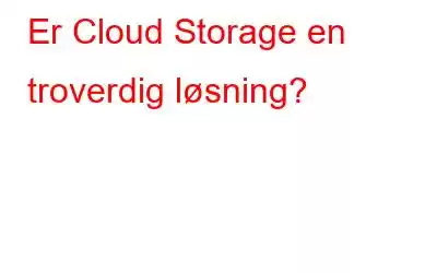 Er Cloud Storage en troverdig løsning?