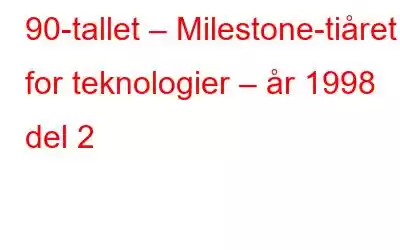 90-tallet – Milestone-tiåret for teknologier – år 1998 del 2