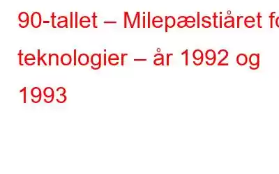 90-tallet – Milepælstiåret for teknologier – år 1992 og 1993