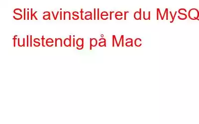 Slik avinstallerer du MySQL fullstendig på Mac