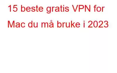 15 beste gratis VPN for Mac du må bruke i 2023