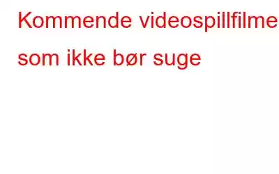 Kommende videospillfilmer som ikke bør suge