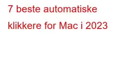 7 beste automatiske klikkere for Mac i 2023