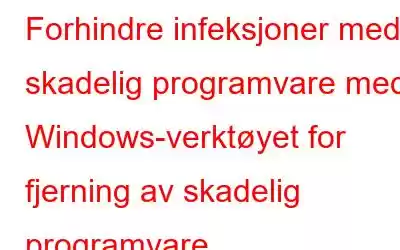 Forhindre infeksjoner med skadelig programvare med Windows-verktøyet for fjerning av skadelig programvare