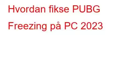 Hvordan fikse PUBG Freezing på PC 2023