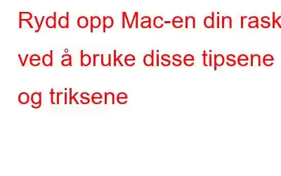 Rydd opp Mac-en din raskt ved å bruke disse tipsene og triksene