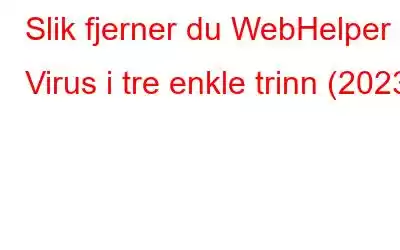 Slik fjerner du WebHelper Virus i tre enkle trinn (2023)