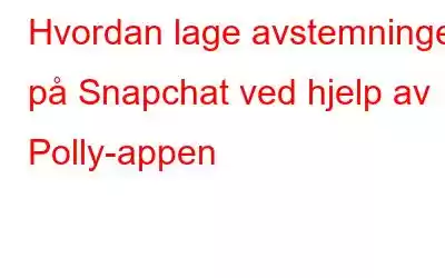 Hvordan lage avstemninger på Snapchat ved hjelp av Polly-appen