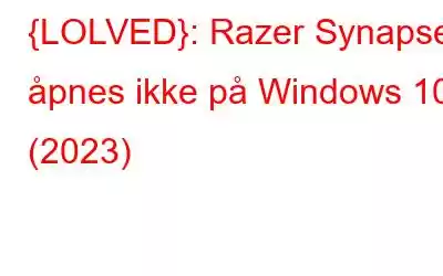 {LOLVED}: Razer Synapse åpnes ikke på Windows 10 (2023)