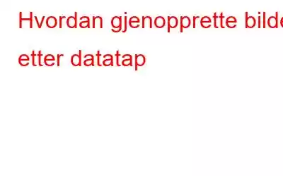 Hvordan gjenopprette bilder etter datatap