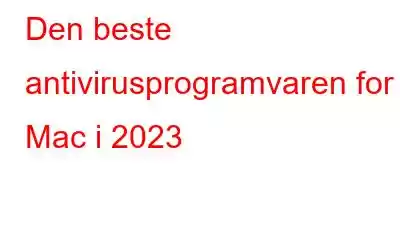 Den beste antivirusprogramvaren for Mac i 2023