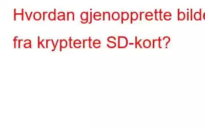 Hvordan gjenopprette bilder fra krypterte SD-kort?