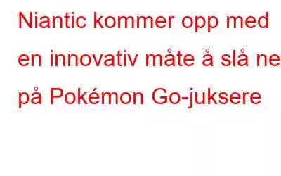 Niantic kommer opp med en innovativ måte å slå ned på Pokémon Go-juksere