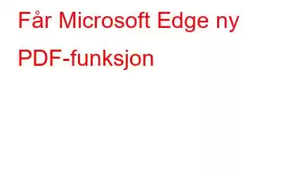 Får Microsoft Edge ny PDF-funksjon