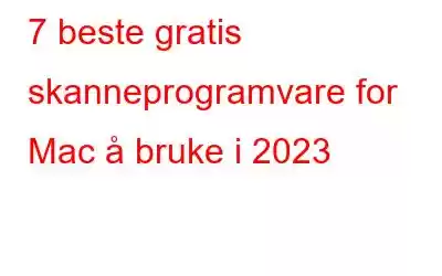 7 beste gratis skanneprogramvare for Mac å bruke i 2023