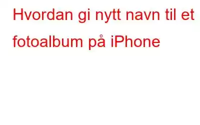 Hvordan gi nytt navn til et fotoalbum på iPhone