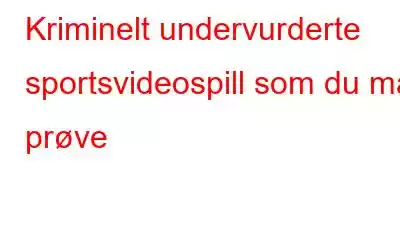 Kriminelt undervurderte sportsvideospill som du må prøve