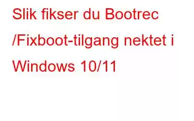 Slik fikser du Bootrec /Fixboot-tilgang nektet i Windows 10/11