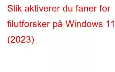 Slik aktiverer du faner for filutforsker på Windows 11 (2023)