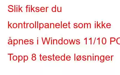 Slik fikser du kontrollpanelet som ikke åpnes i Windows 11/10 PC | Topp 8 testede løsninger