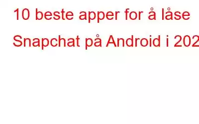 10 beste apper for å låse Snapchat på Android i 2023