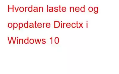 Hvordan laste ned og oppdatere Directx i Windows 10