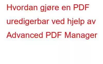 Hvordan gjøre en PDF uredigerbar ved hjelp av Advanced PDF Manager