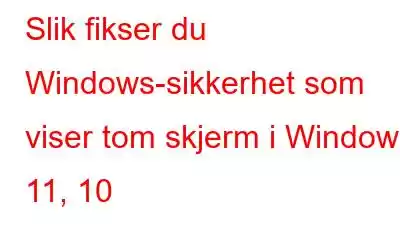 Slik fikser du Windows-sikkerhet som viser tom skjerm i Windows 11, 10