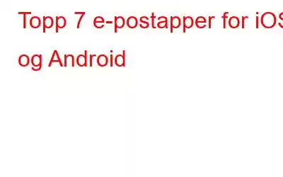 Topp 7 e-postapper for iOS og Android