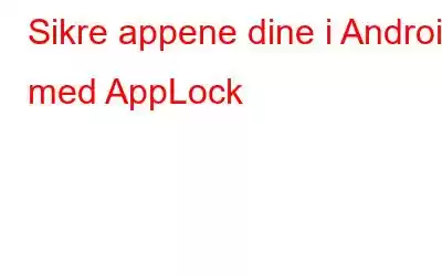 Sikre appene dine i Android med AppLock