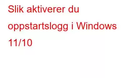 Slik aktiverer du oppstartslogg i Windows 11/10