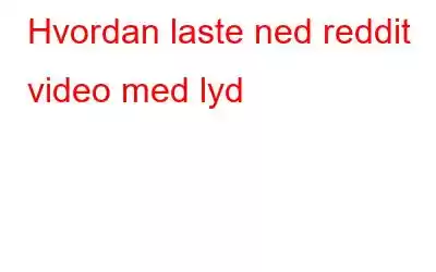 Hvordan laste ned reddit video med lyd