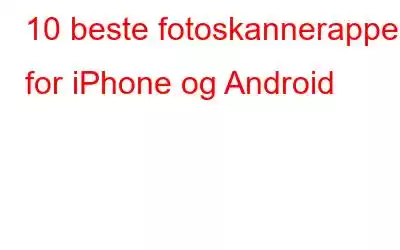 10 beste fotoskannerapper for iPhone og Android