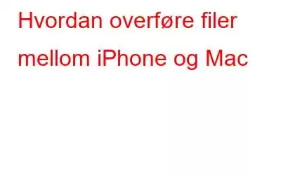 Hvordan overføre filer mellom iPhone og Mac