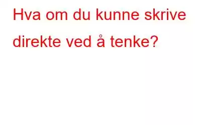 Hva om du kunne skrive direkte ved å tenke?