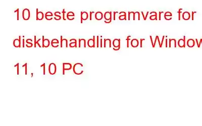 10 beste programvare for diskbehandling for Windows 11, 10 PC